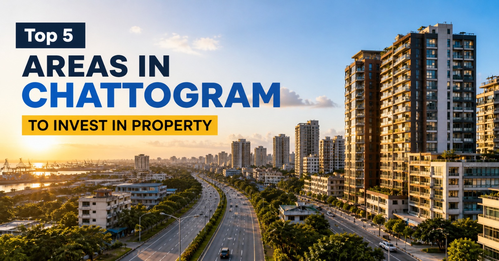 Top 5 Areas in Chattogram to Invest in Property Right Now